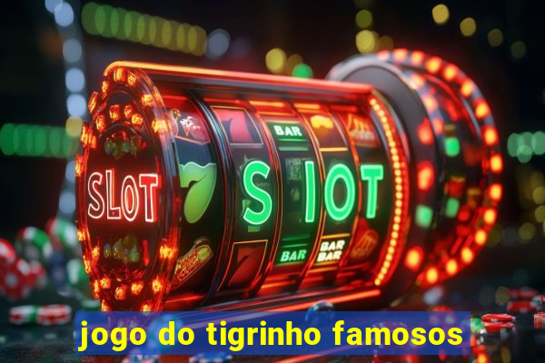 jogo do tigrinho famosos