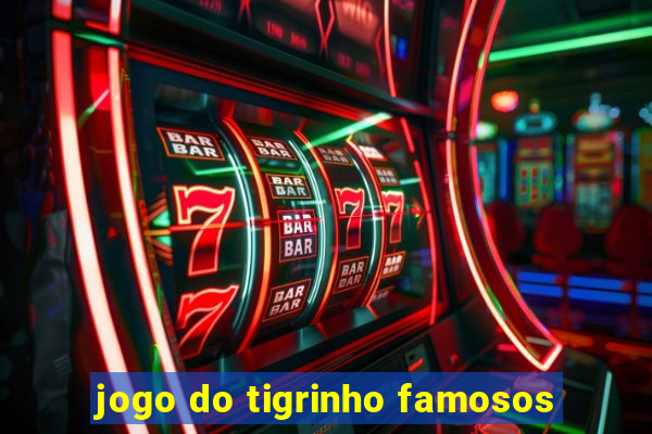 jogo do tigrinho famosos