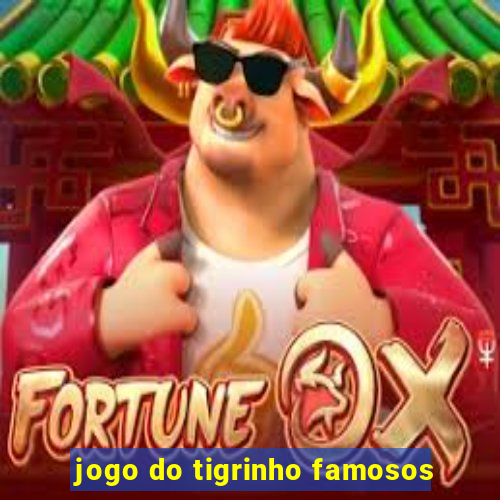 jogo do tigrinho famosos