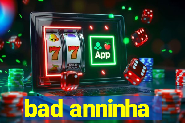 bad anninha