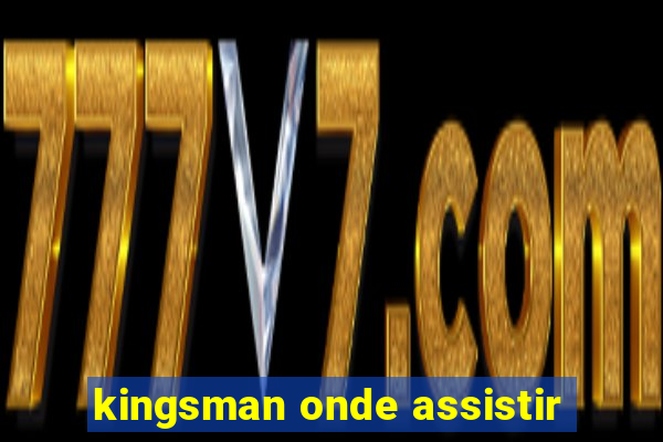 kingsman onde assistir