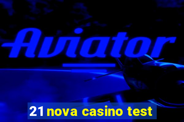 21 nova casino test