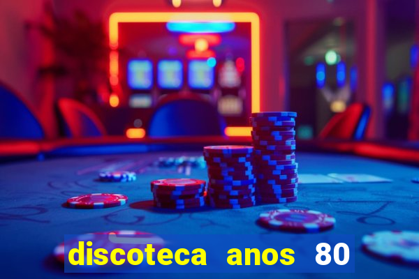 discoteca anos 80 internacional sua