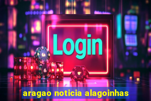 aragao noticia alagoinhas