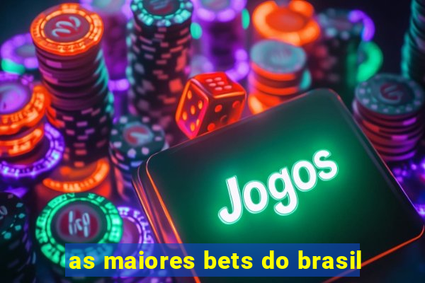 as maiores bets do brasil