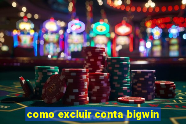 como excluir conta bigwin