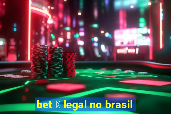 bet 茅 legal no brasil