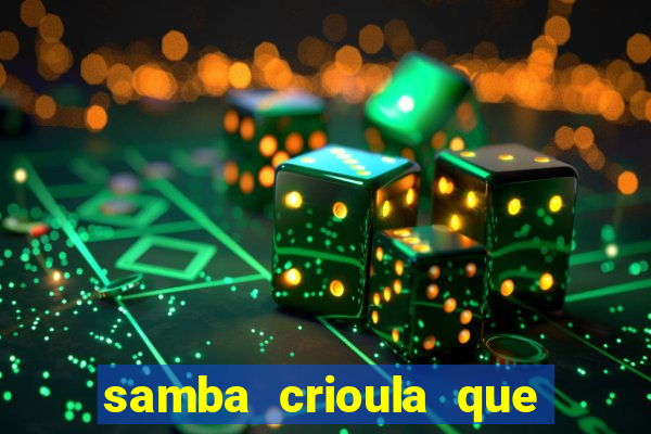 samba crioula que vem da bahia