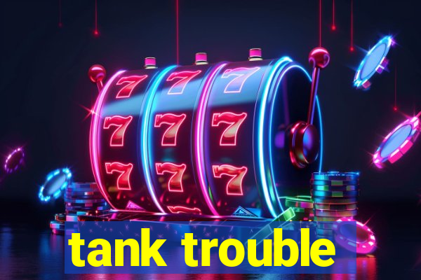 tank trouble