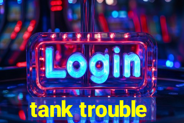 tank trouble