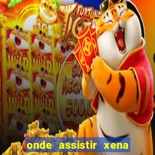 onde assistir xena a princesa guerreira