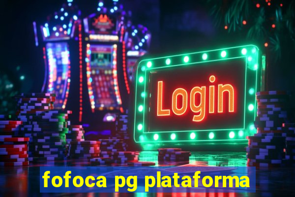 fofoca pg plataforma