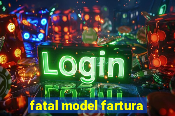 fatal model fartura