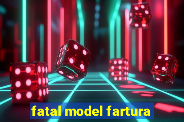 fatal model fartura