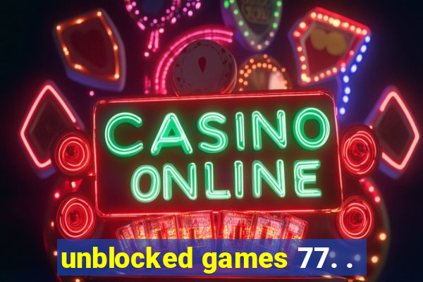 unblocked games 77. .