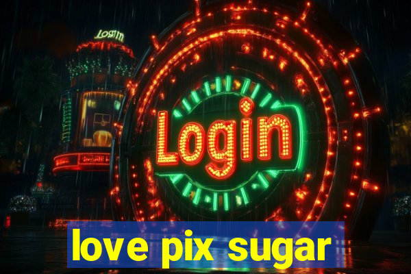 love pix sugar