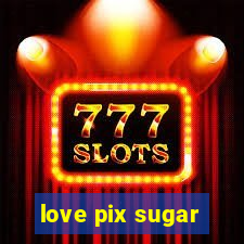 love pix sugar