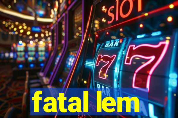 fatal lem