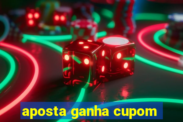 aposta ganha cupom