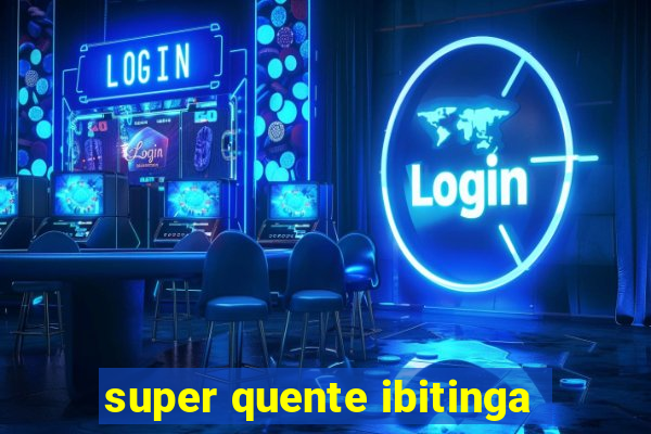 super quente ibitinga