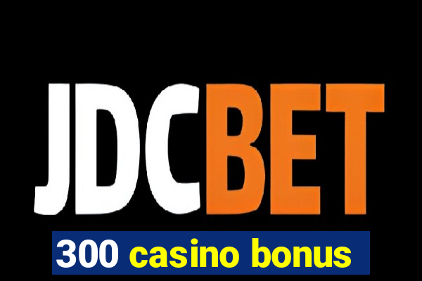 300 casino bonus