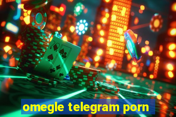 omegle telegram porn