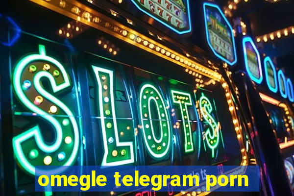 omegle telegram porn