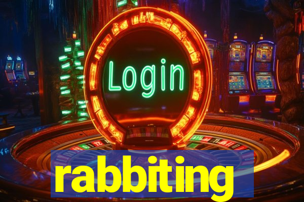 rabbiting