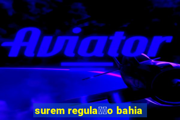 surem regula莽茫o bahia