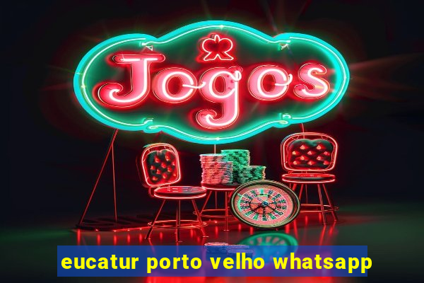 eucatur porto velho whatsapp