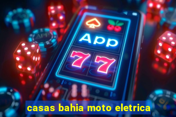 casas bahia moto eletrica