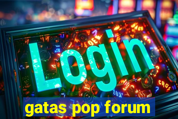 gatas pop forum