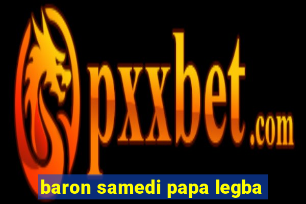 baron samedi papa legba