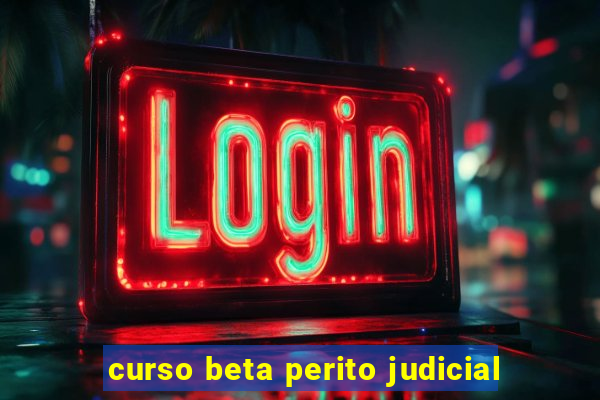 curso beta perito judicial