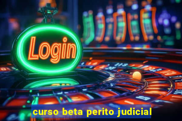 curso beta perito judicial