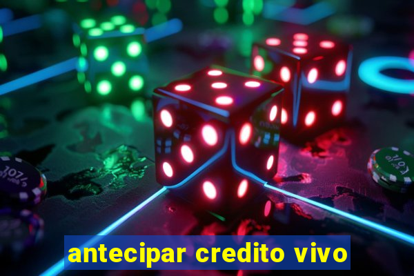 antecipar credito vivo