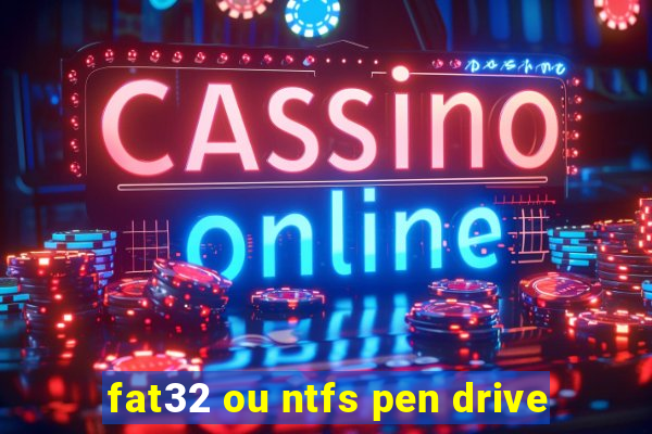 fat32 ou ntfs pen drive