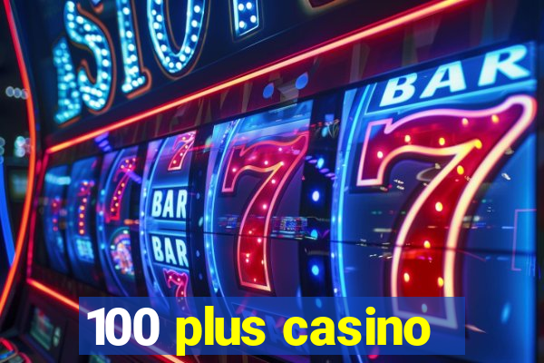 100 plus casino