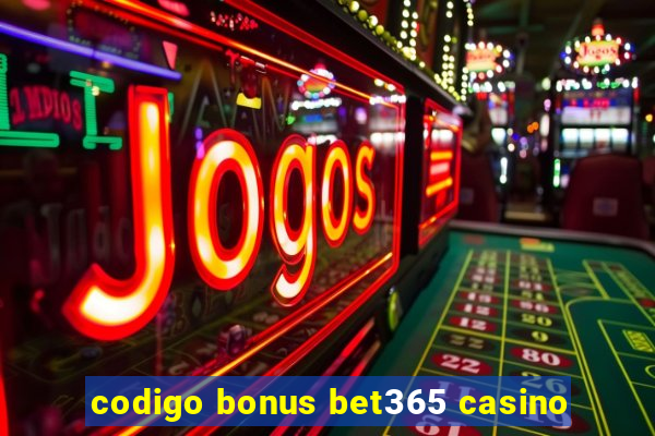 codigo bonus bet365 casino