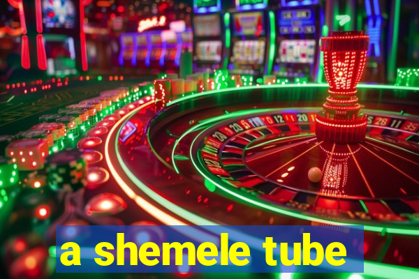 a shemele tube