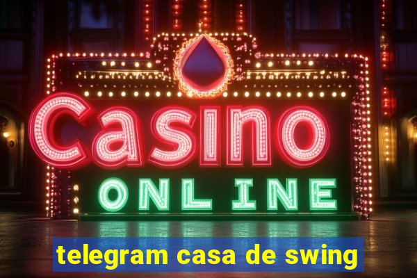 telegram casa de swing