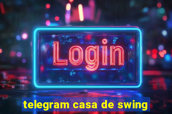 telegram casa de swing