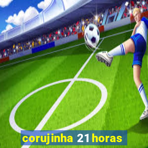 corujinha 21 horas