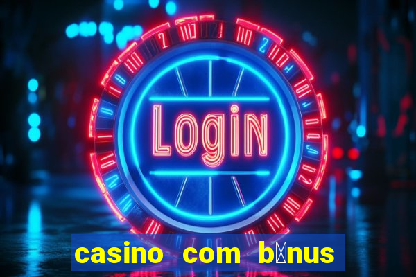 casino com b么nus de cadastro