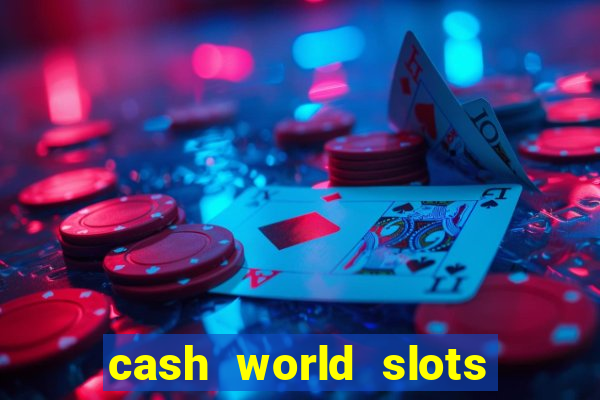 cash world slots and crash