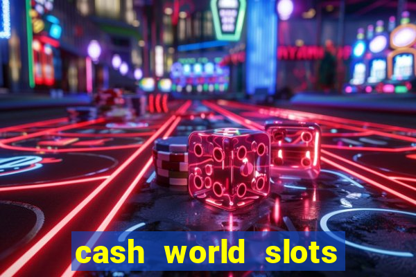 cash world slots and crash