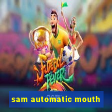 sam automatic mouth