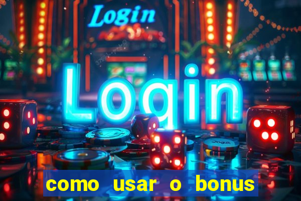 como usar o bonus na vai de bet