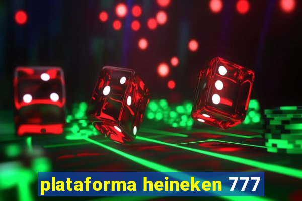 plataforma heineken 777