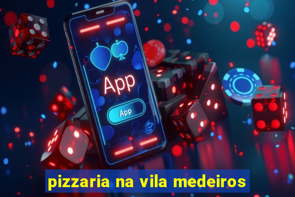 pizzaria na vila medeiros